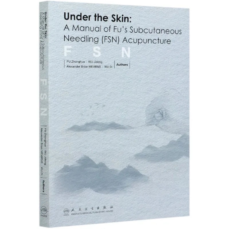 Under the Skin: A Manual of Fu’s Subcutaneous Needling (FSN) Acupuncture. English Edition